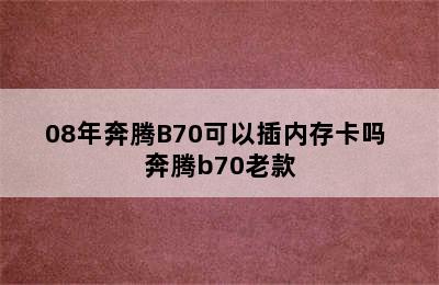 08年奔腾B70可以插内存卡吗 奔腾b70老款